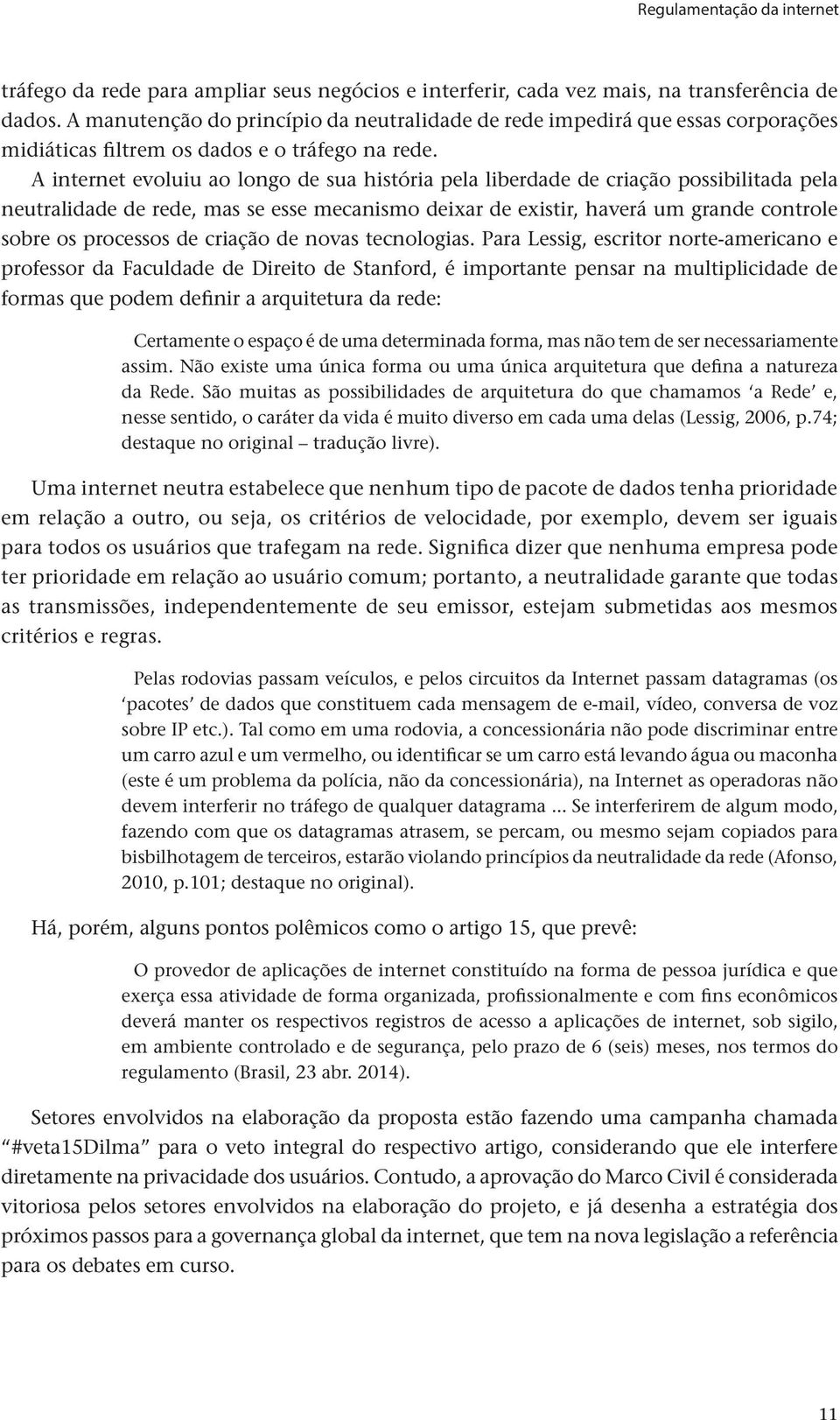 A internet evoluiu ao longo de sua história pela liberdade de criação possibilitada pela neutralidade de rede, mas se esse mecanismo deixar de existir, haverá um grande controle sobre os processos de