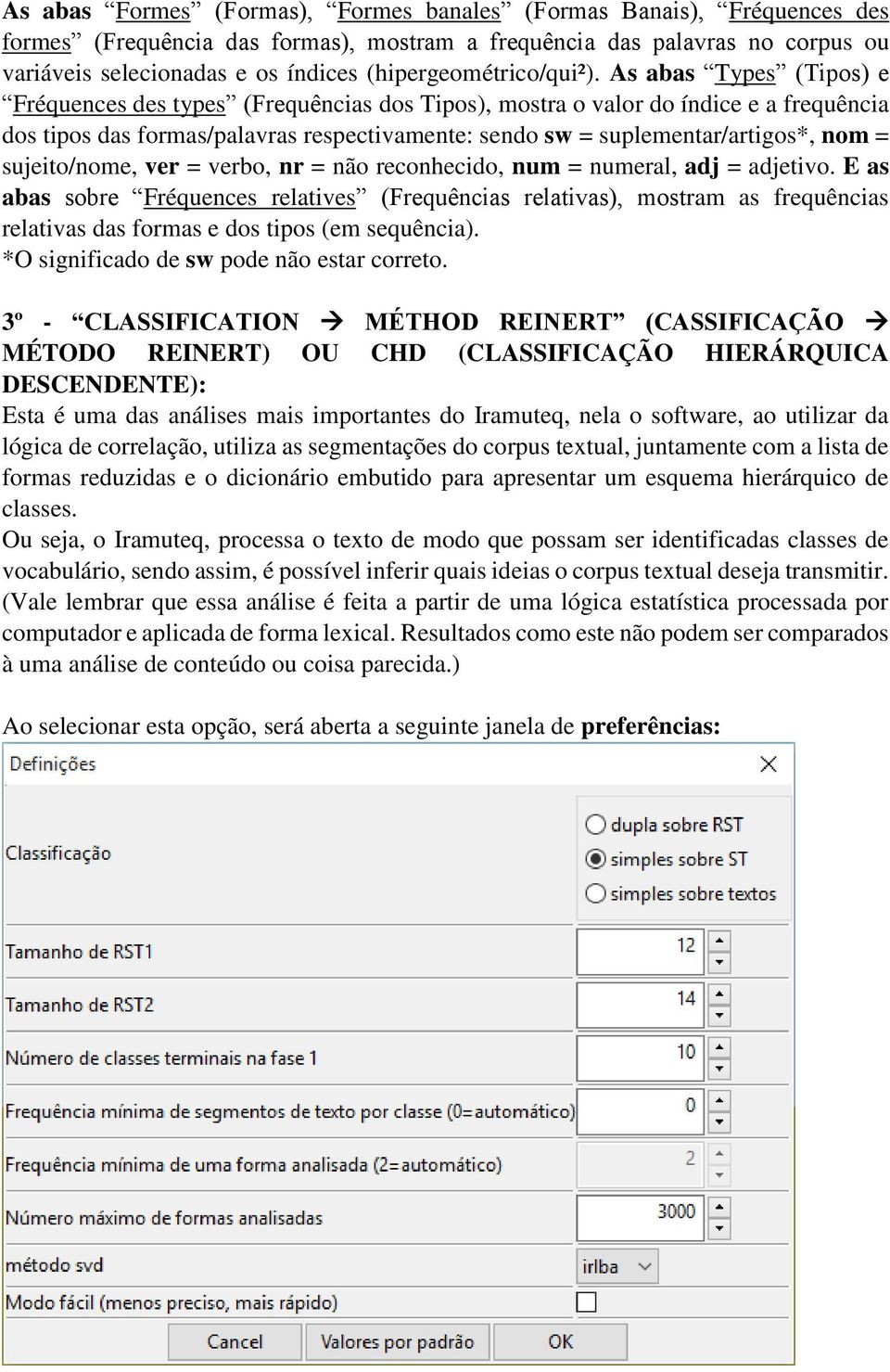 As abas Types (Tipos) e Fréquences des types (Frequências dos Tipos), mostra o valor do índice e a frequência dos tipos das formas/palavras respectivamente: sendo sw = suplementar/artigos*, nom =