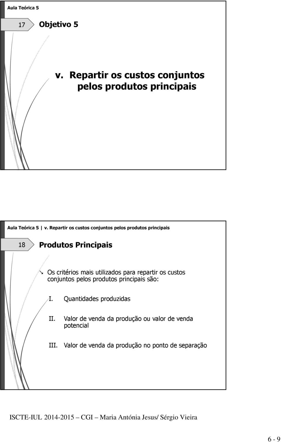 utilizados para repartir os custos conjuntos pelos produtos principais são: I. Quantidades produzidas II.