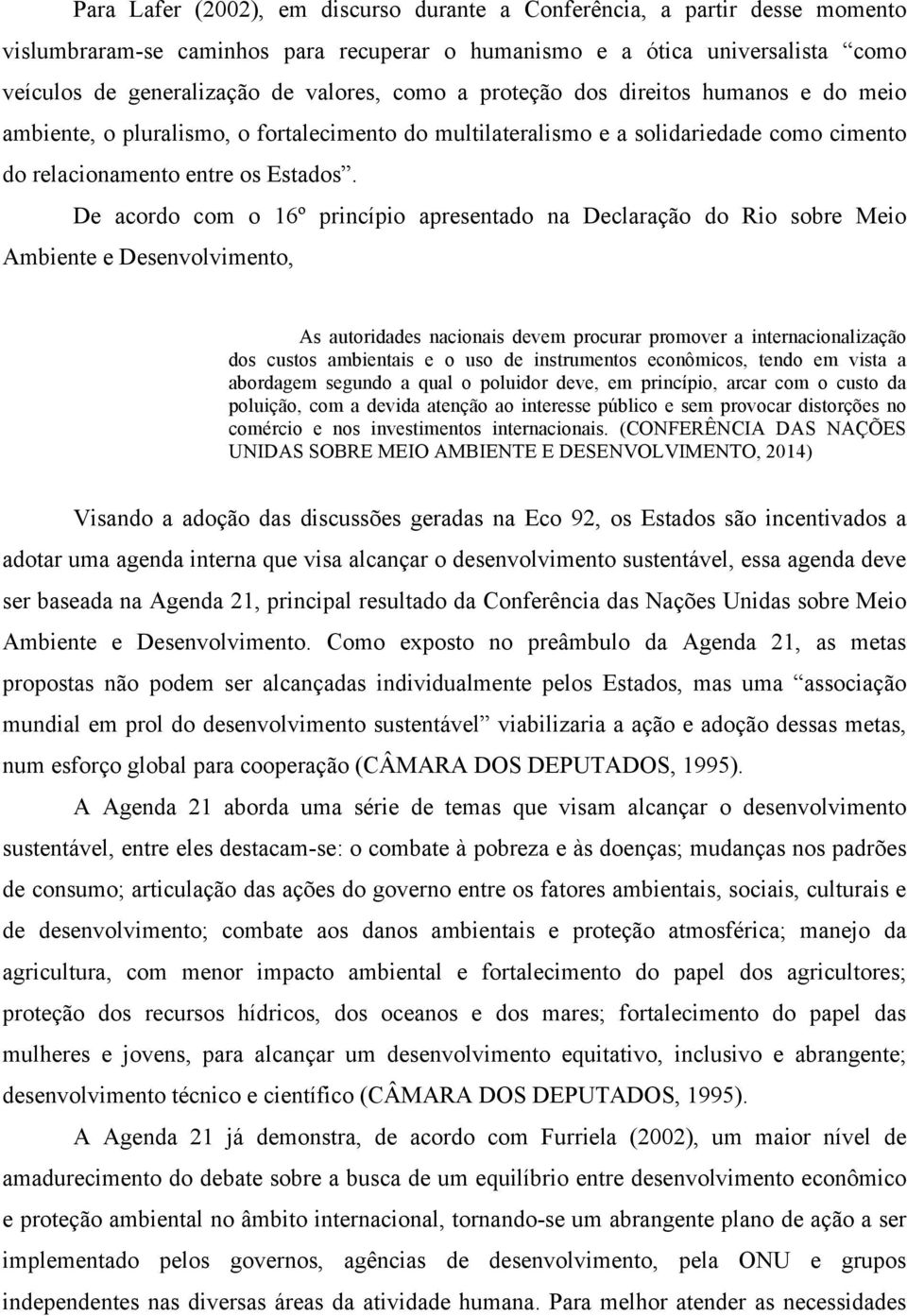 De acordo com o 16º princípio apresentado na Declaração do Rio sobre Meio Ambiente e Desenvolvimento, As autoridades nacionais devem procurar promover a internacionalização dos custos ambientais e o