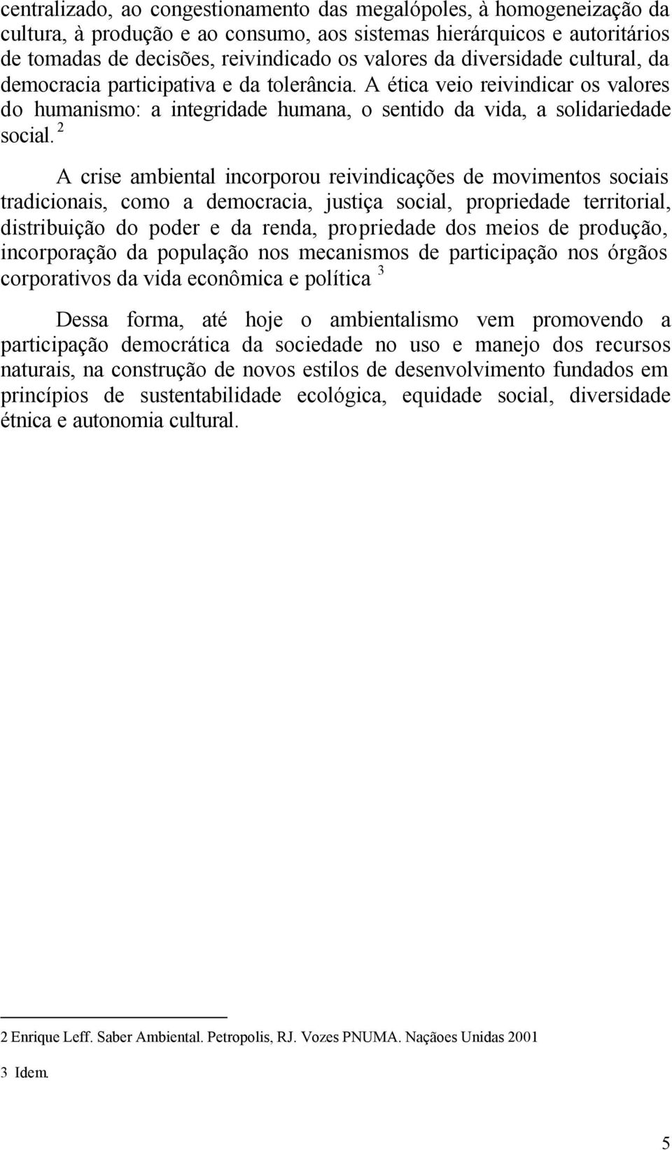 2 A crise ambiental incorporou reivindicações de movimentos sociais tradicionais, como a democracia, justiça social, propriedade territorial, distribuição do poder e da renda, propriedade dos meios