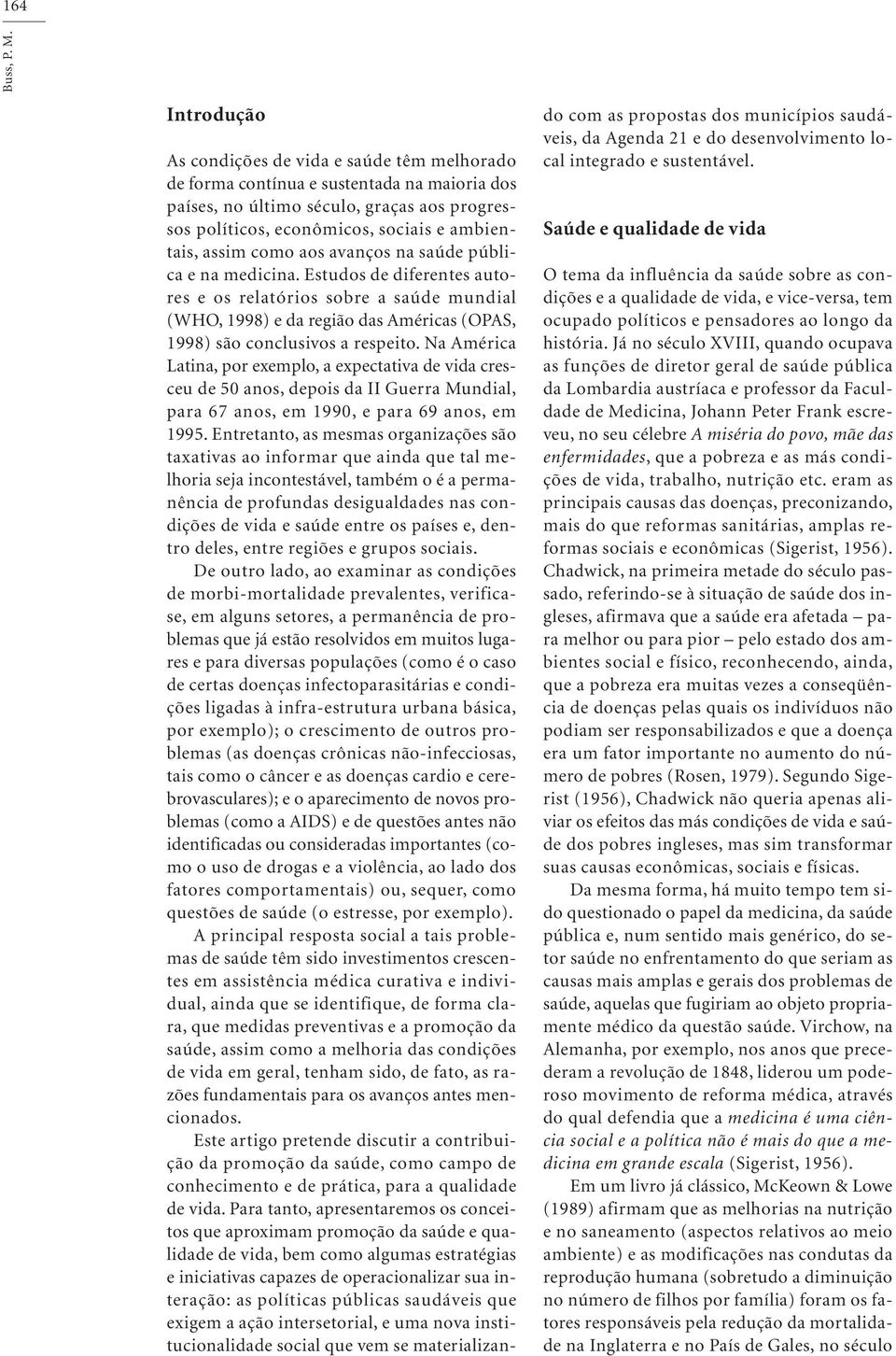 como aos avanços na saúde pública e na medicina. Estudos de diferentes autores e os relatórios sobre a saúde mundial (WHO, 1998) e da região das Américas (OPAS, 1998) são conclusivos a respeito.