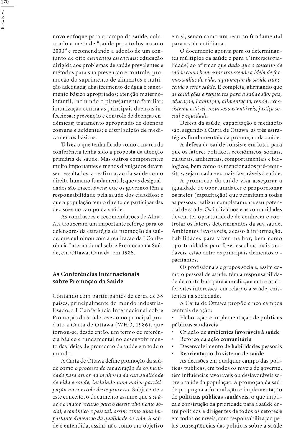 prevalentes e métodos para sua prevenção e controle; promoção do suprimento de alimentos e nutrição adequada; abastecimento de água e saneamento básico apropriados; atenção maternoinfantil, incluindo