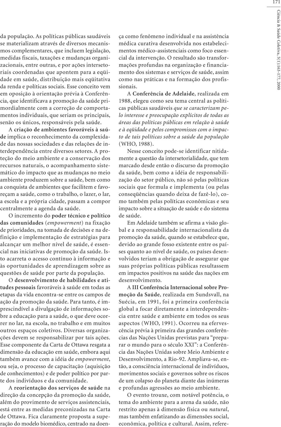 intersetoriais coordenadas que apontem para a eqüidade em saúde, distribuição mais eqüitativa da renda e políticas sociais.