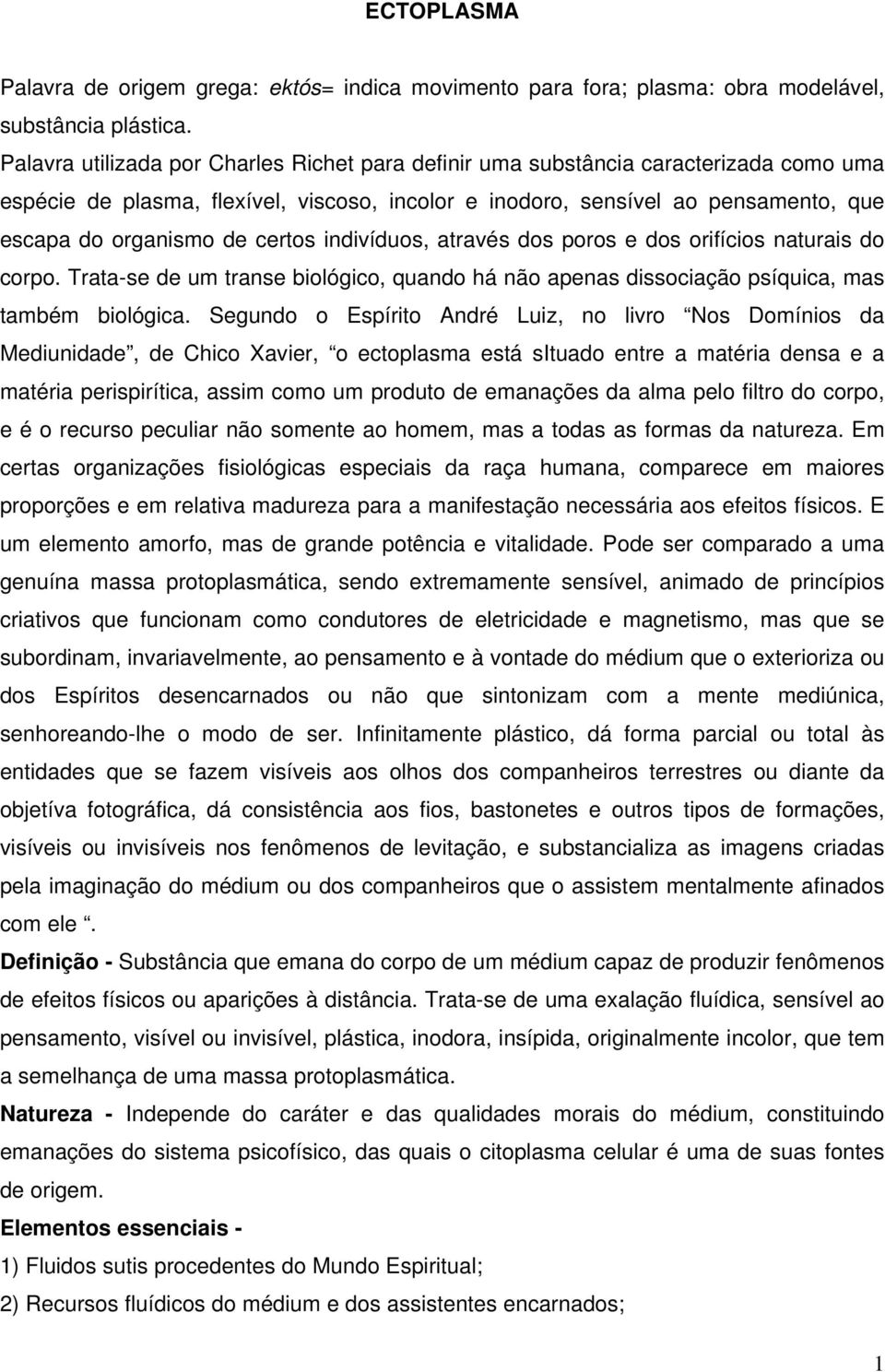 certos indivíduos, através dos poros e dos orifícios naturais do corpo. Trata-se de um transe biológico, quando há não apenas dissociação psíquica, mas também biológica.