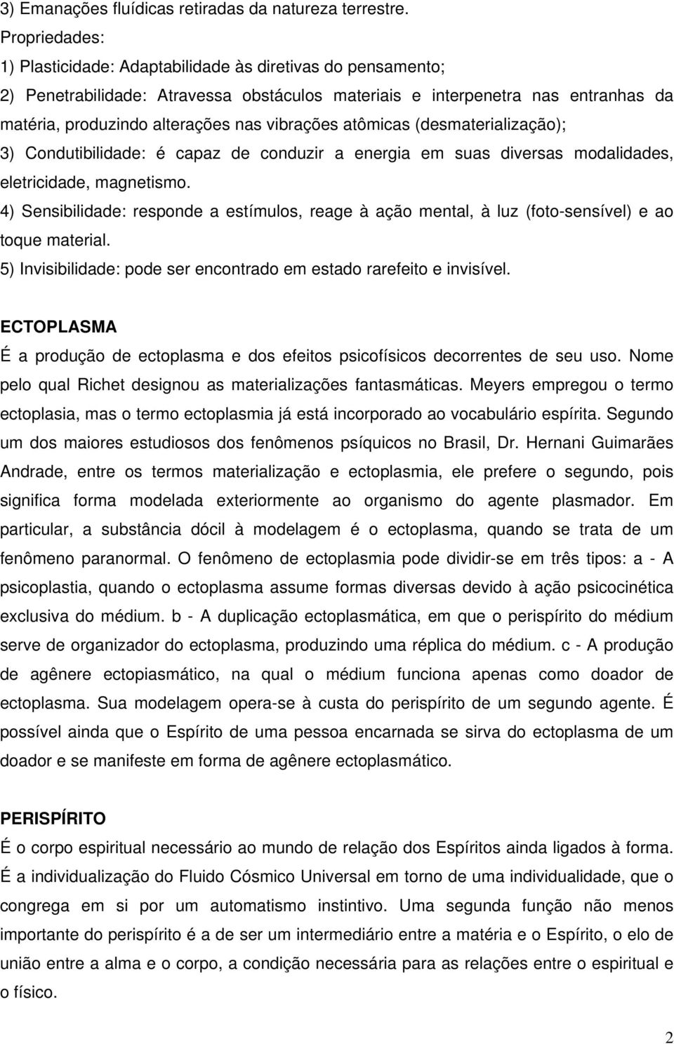 vibrações atômicas (desmaterialização); 3) Condutibilidade: é capaz de conduzir a energia em suas diversas modalidades, eletricidade, magnetismo.