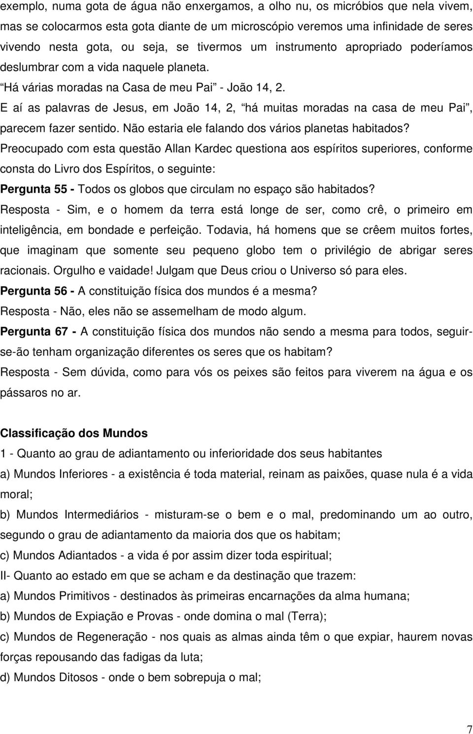 E aí as palavras de Jesus, em João 14, 2, há muitas moradas na casa de meu Pai, parecem fazer sentido. Não estaria ele falando dos vários planetas habitados?