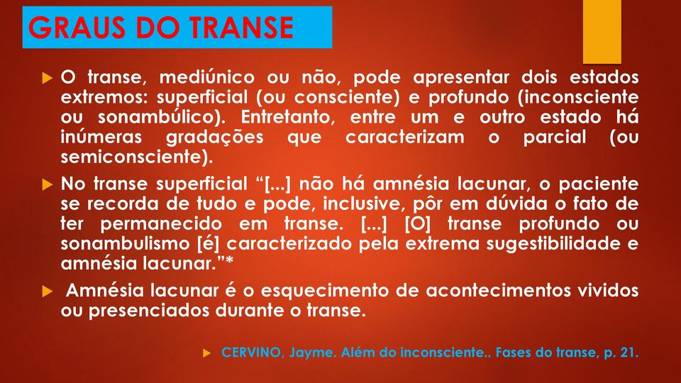 ..] não há amnésia lacunar, o paciente se recorda de tudo e pode, inclusive, pôr em dúvida o fato de ter permanecido em transe. [.