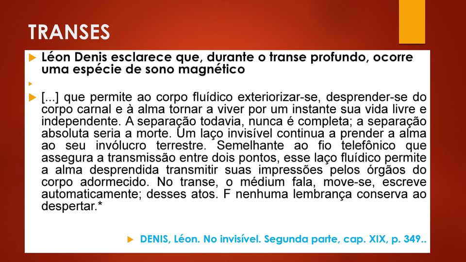 A separação todavia, nunca é completa; a separação absoluta seria a morte. Um laço invisível continua a prender a alma ao seu invólucro terrestre.