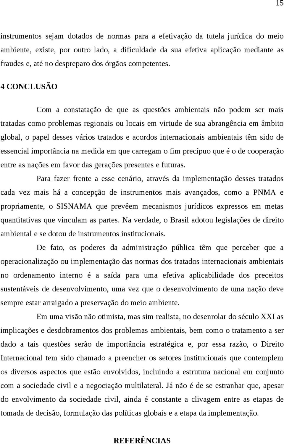 4 CONCLUSÃO Com a constatação de que as questões ambientais não podem ser mais tratadas como problemas regionais ou locais em virtude de sua abrangência em âmbito global, o papel desses vários