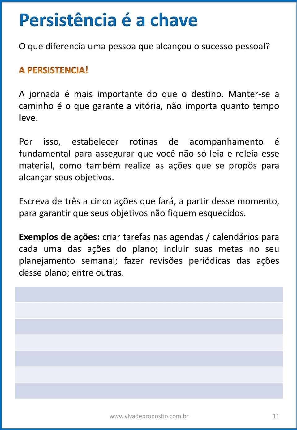 Por isso, estabelecer rotinas de acompanhamento é fundamental para assegurar que você não só leia e releia esse material, como também realize as ações que se propôs para alcançar