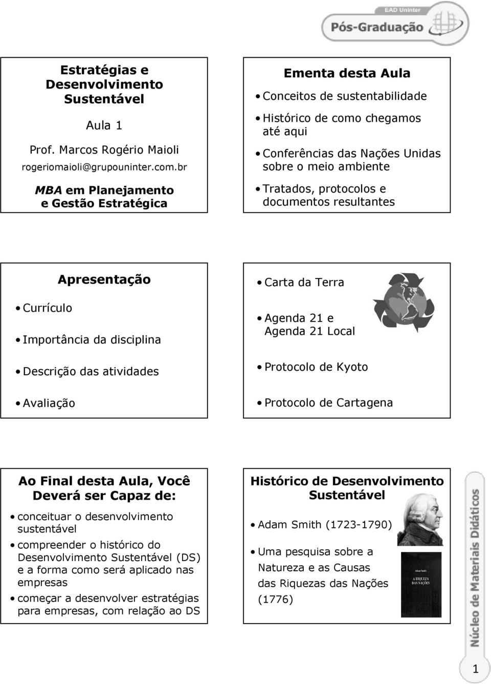 protocolos e documentos resultantes Apresentação Currículo Importância da disciplina Descrição das atividades Carta da Terra Agenda 21 e Agenda 21 Local Protocolo de Kyoto Avaliação Protocolo de