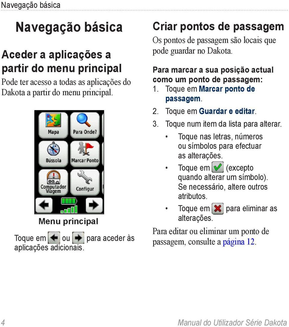 Para marcar a sua posição actual como um ponto de passagem: 1. Toque em Marcar ponto de passagem. 2. Toque em Guardar e editar. 3. Toque num item da lista para alterar.