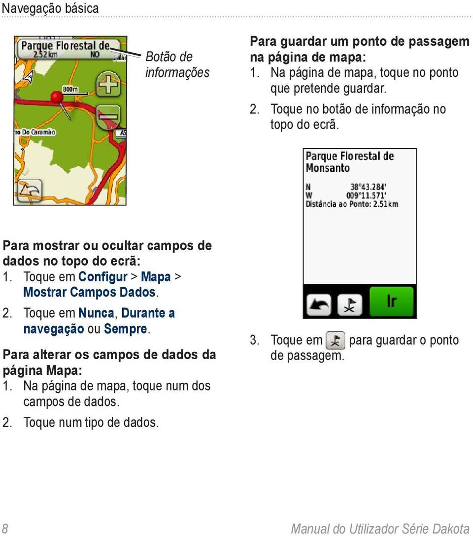 Para mostrar ou ocultar campos de dados no topo do ecrã: 1. Toque em Configur > Mapa > Mostrar Campos Dados. 2.