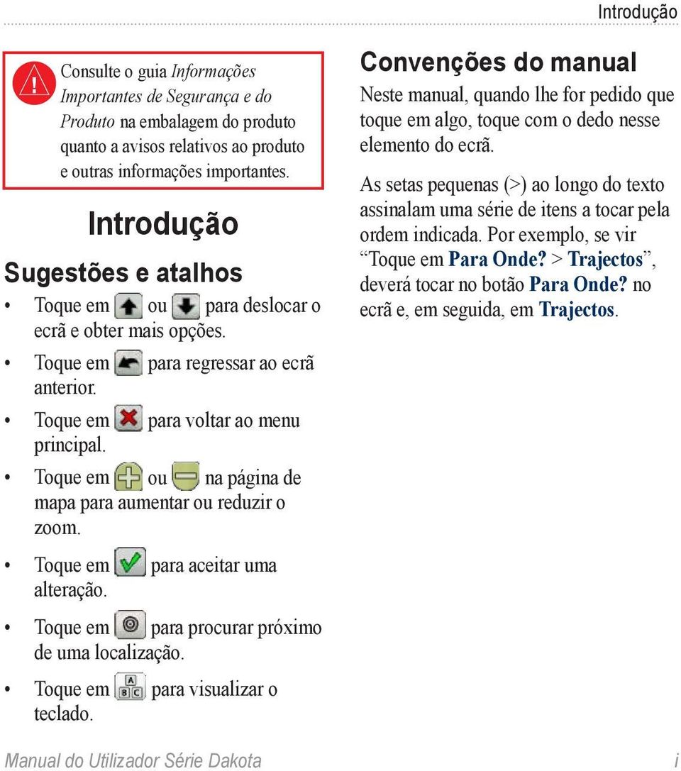 Toque em ou na página de mapa para aumentar ou reduzir o zoom. Toque em para aceitar uma alteração. Toque em para procurar próximo de uma localização. Toque em para visualizar o teclado.