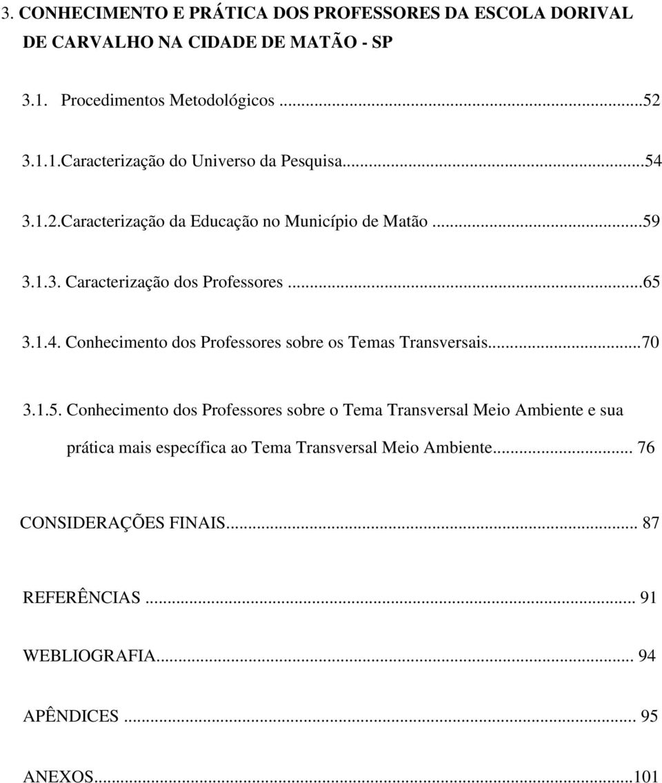 ..70 3.1.5. Conhecimento dos Professores sobre o Tema Transversal Meio Ambiente e sua prática mais específica ao Tema Transversal Meio Ambiente.