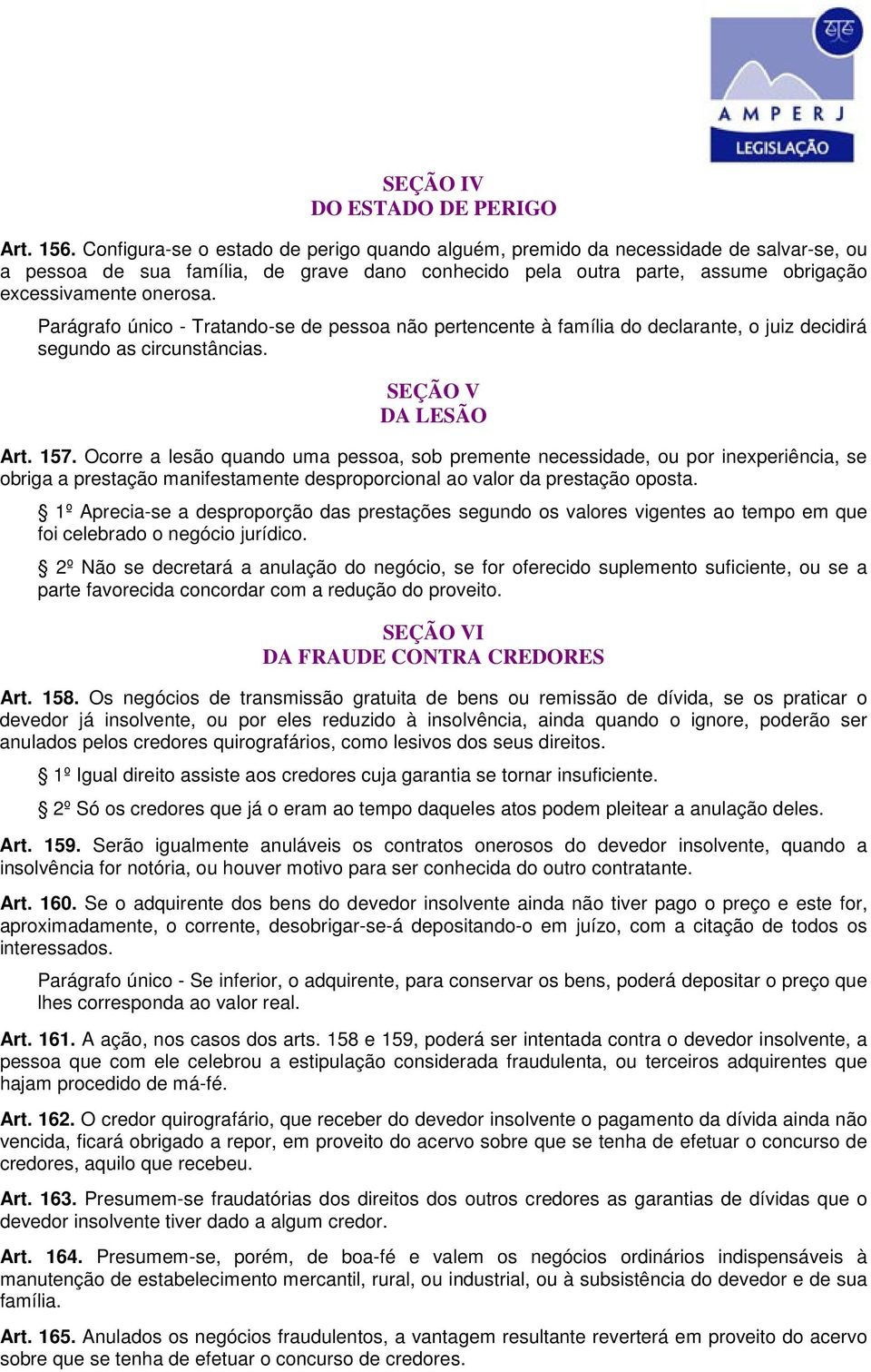 Parágrafo único - Tratando-se de pessoa não pertencente à família do declarante, o juiz decidirá segundo as circunstâncias. SEÇÃO V DA LESÃO Art. 157.