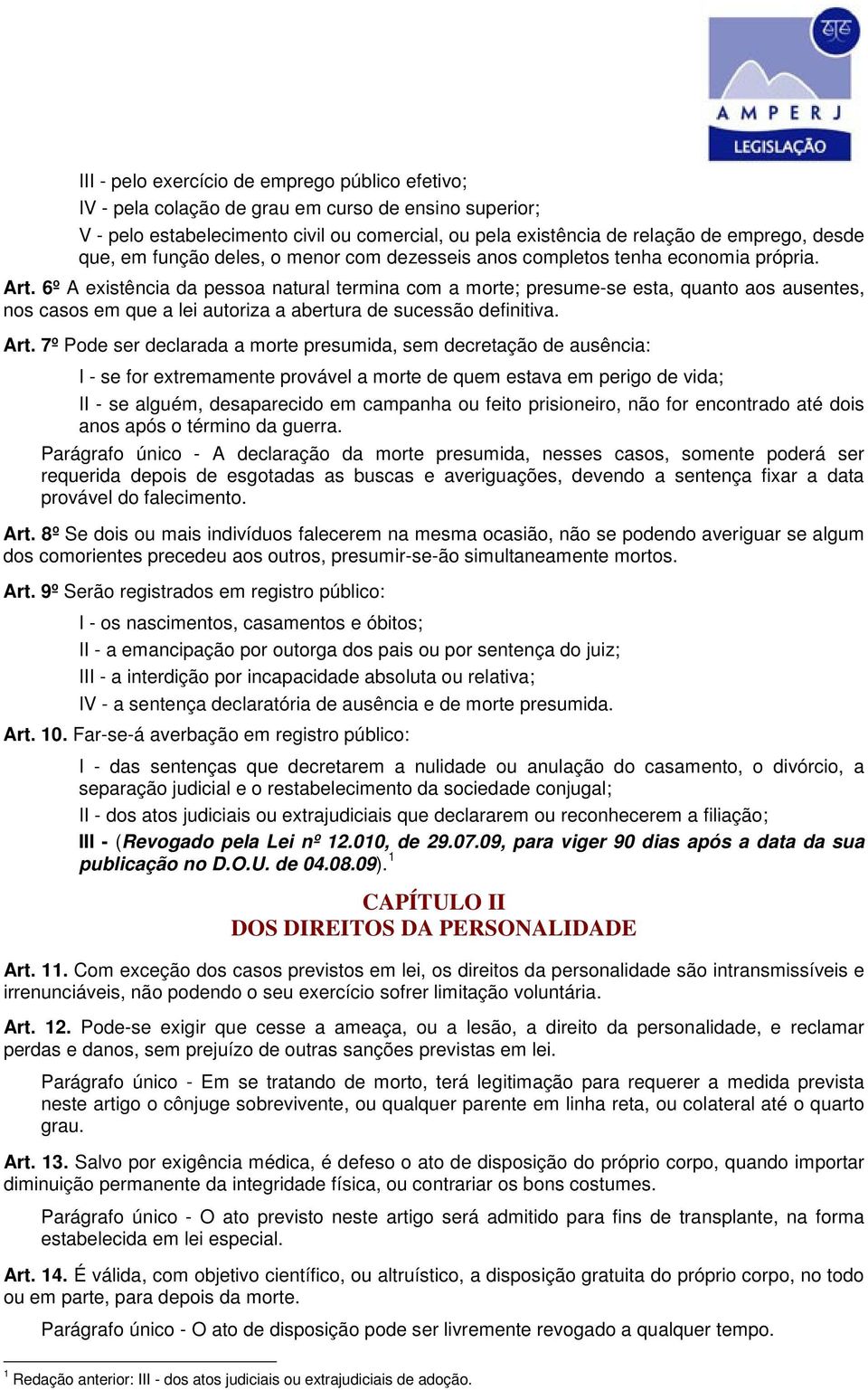 6º A existência da pessoa natural termina com a morte; presume-se esta, quanto aos ausentes, nos casos em que a lei autoriza a abertura de sucessão definitiva. Art.