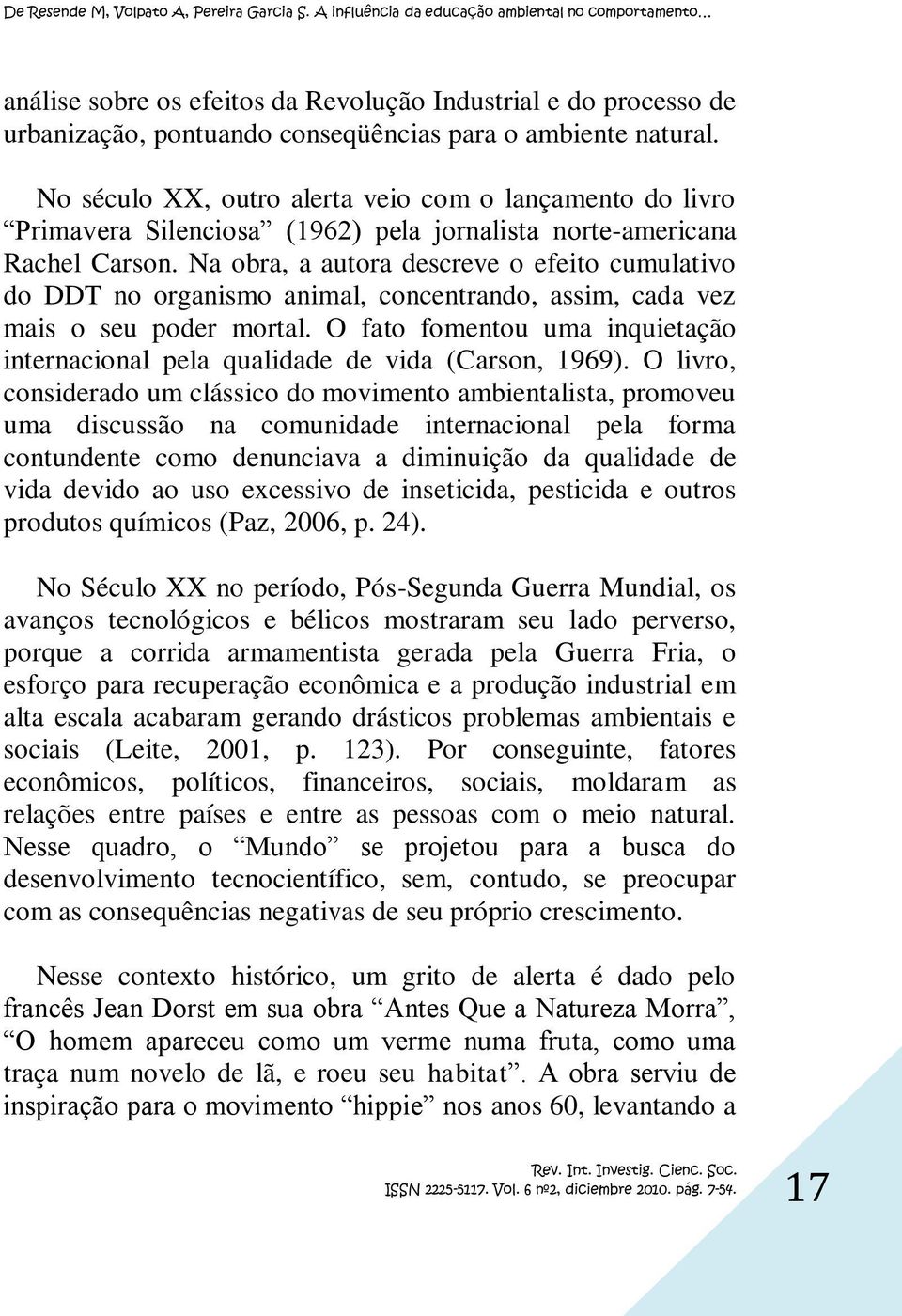 Na obra, a autora descreve o efeito cumulativo do DDT no organismo animal, concentrando, assim, cada vez mais o seu poder mortal.