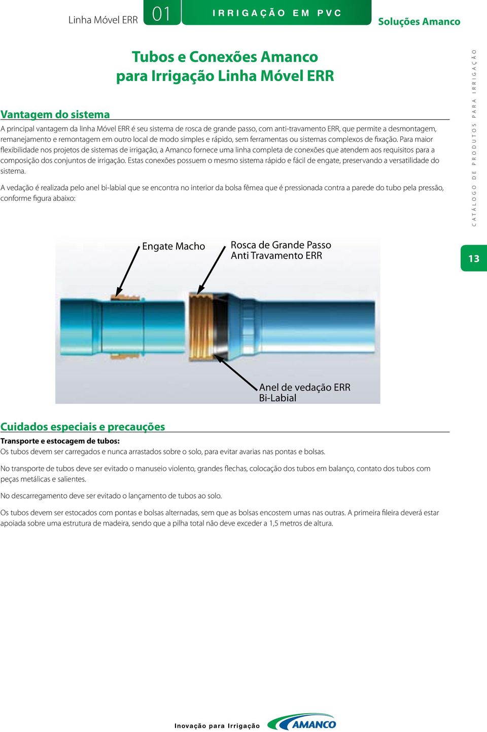 Para maior flexibilidade nos projetos de sistemas de irrigação, a Amanco fornece uma linha completa de conexões que atendem aos requisitos para a composição dos conjuntos de irrigação.