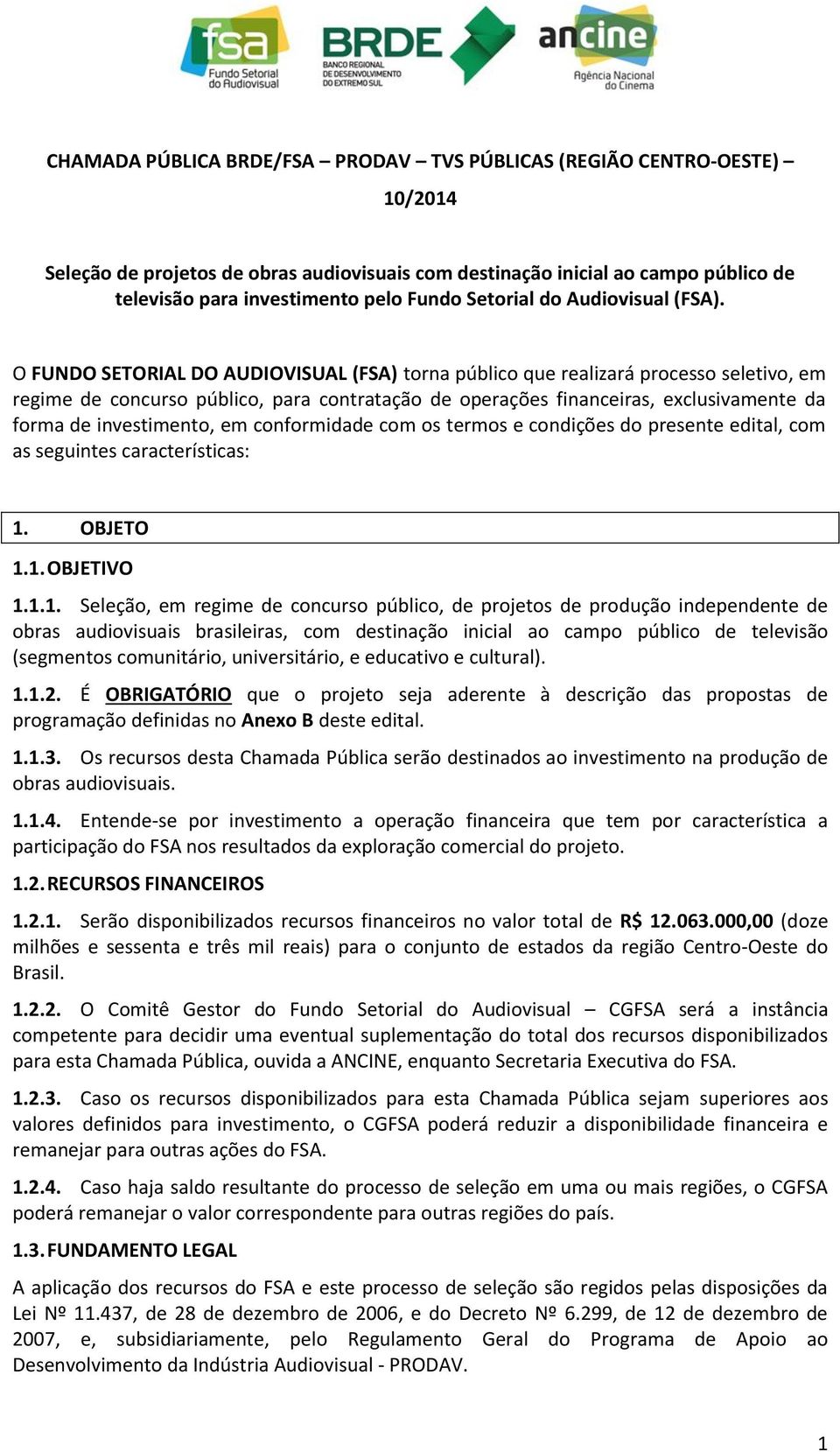 O FUNDO SETORIAL DO AUDIOVISUAL (FSA) torna público que realizará processo seletivo, em regime de concurso público, para contratação de operações financeiras, exclusivamente da forma de investimento,