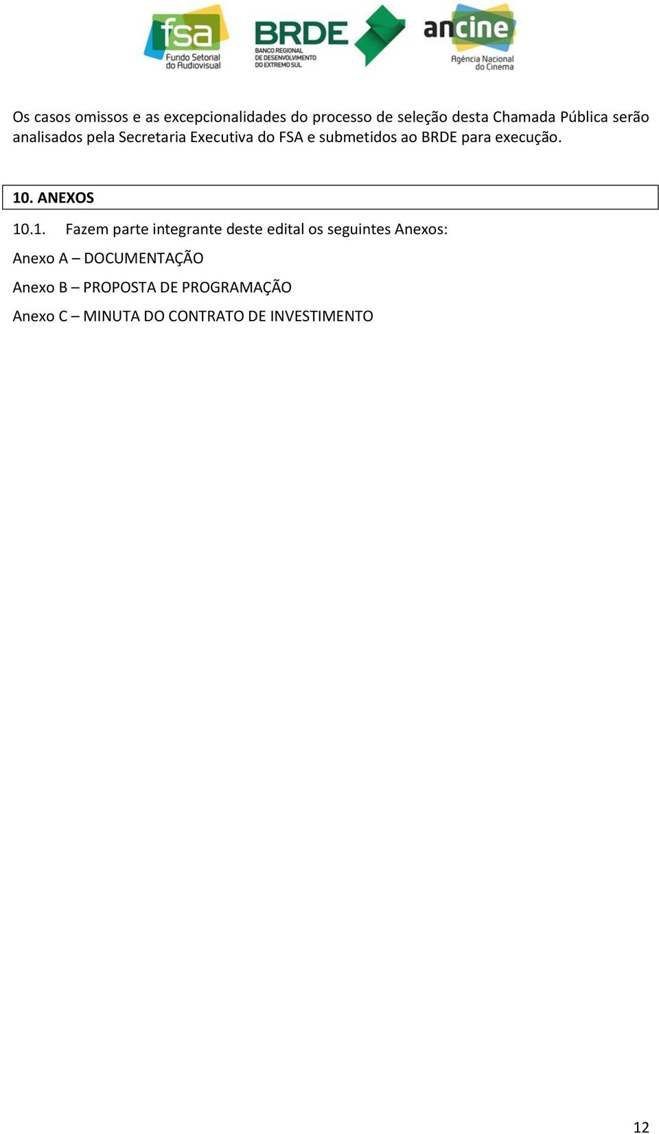 10. ANEXOS 10.1. Fazem parte integrante deste edital os seguintes Anexos: Anexo A