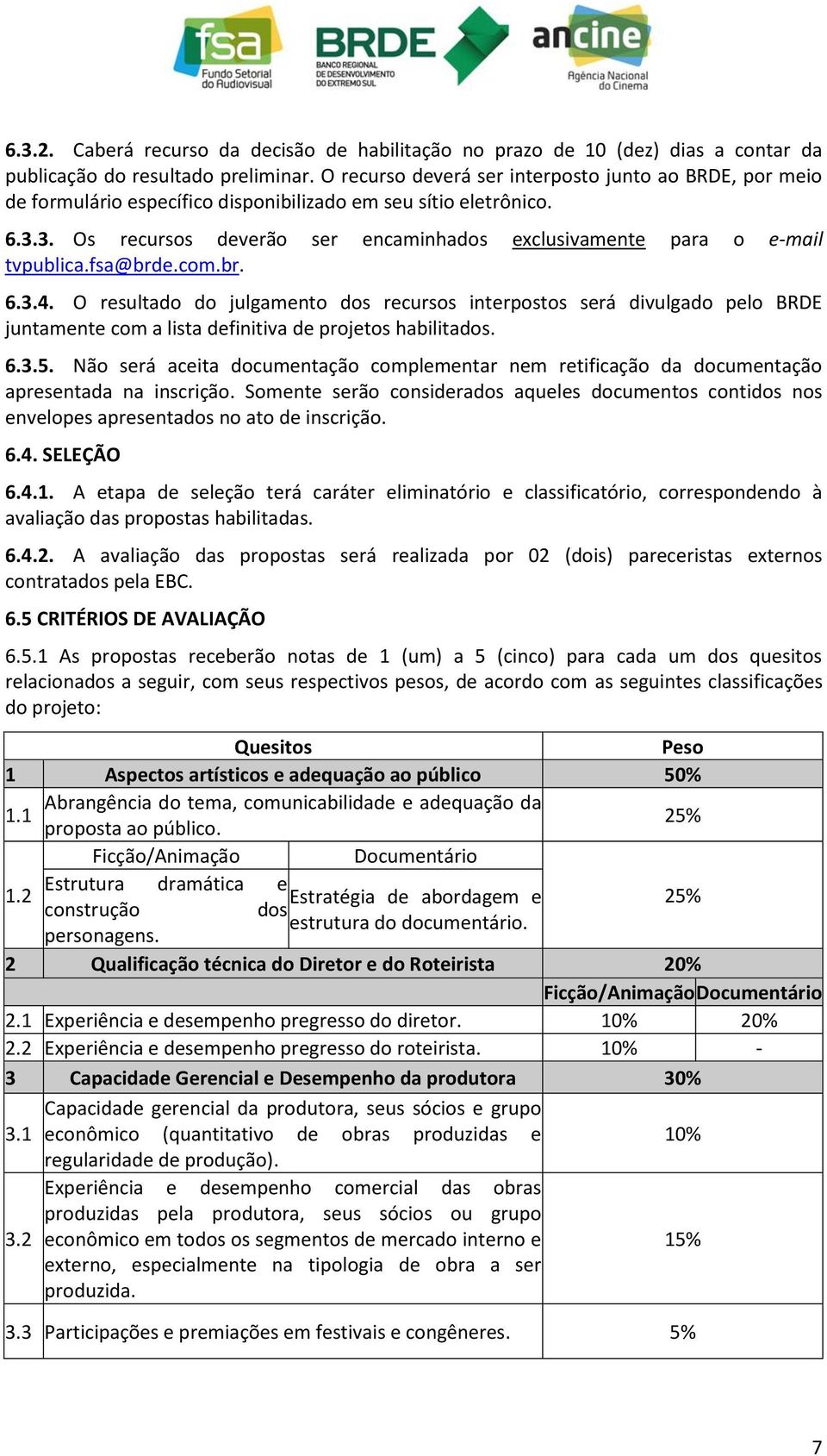 3. Os recursos deverão ser encaminhados exclusivamente para o e-mail tvpublica.fsa@brde.com.br. 6.3.4.