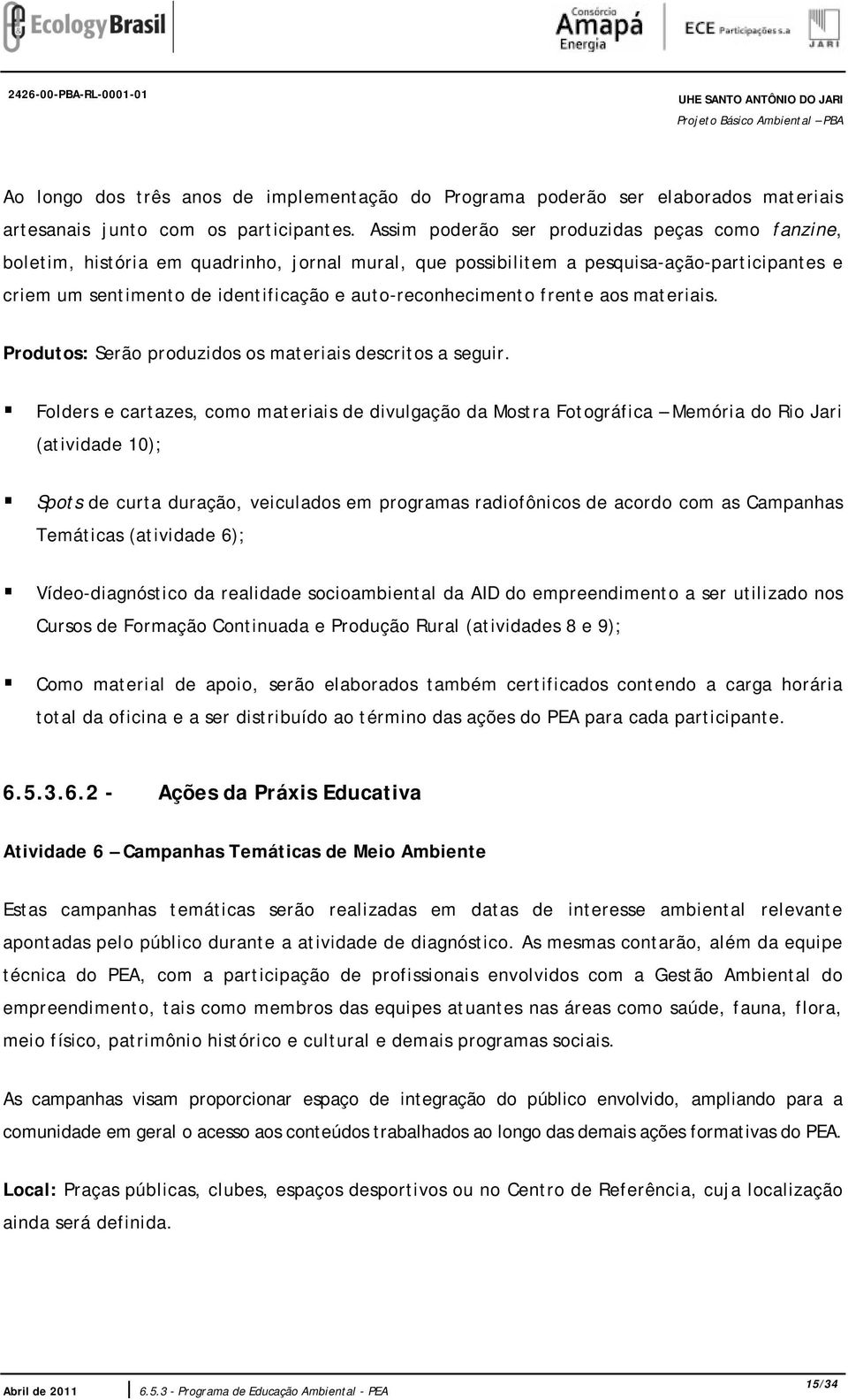 auto-reconhecimento frente aos materiais. Produtos: Serão produzidos os materiais descritos a seguir.