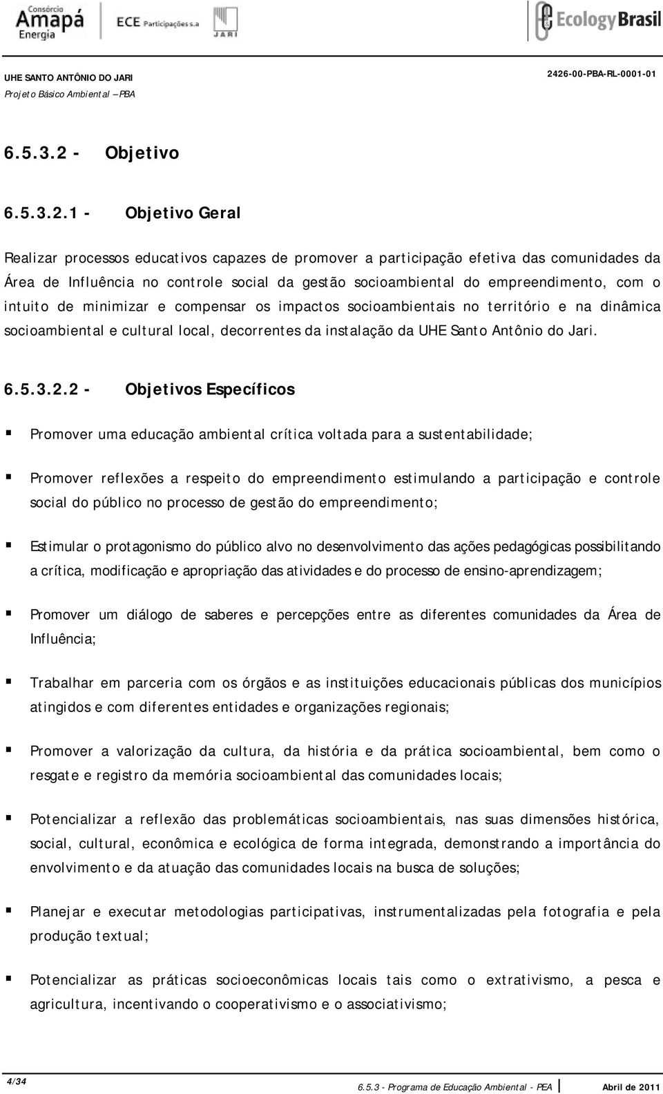 gestão socioambiental do empreendimento, com o intuito de minimizar e compensar os impactos socioambientais no território e na dinâmica socioambiental e cultural local, decorrentes da instalação da