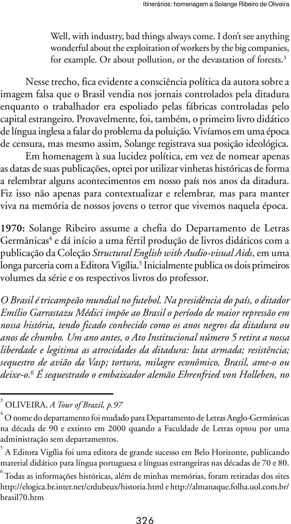 3 Nesse trecho, fica evidente a consciência política da autora sobre a imagem falsa que o Brasil vendia nos jornais controlados pela ditadura enquanto o trabalhador era espoliado pelas fábricas