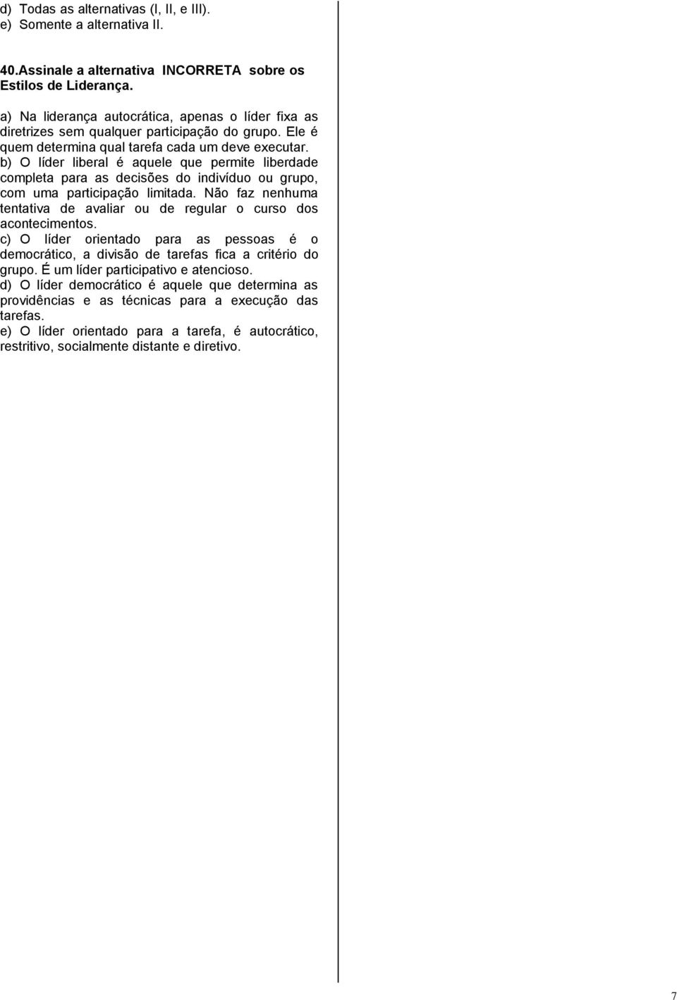 b) O líder liberal é aquele que permite liberdade completa para as decisões do indivíduo ou grupo, com uma participação limitada.