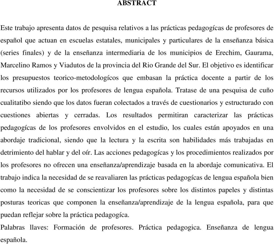 El objetivo es identificar los presupuestos teorico-metodologícos que embasan la práctica docente a partir de los recursos utilizados por los profesores de lengua española.