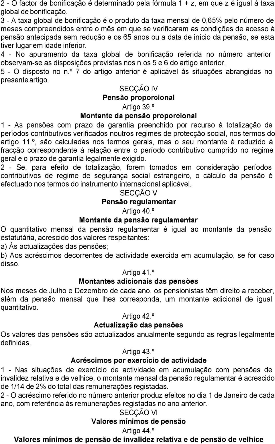 65 anos ou a data de início da pensão, se esta tiver lugar em idade inferior. 4 - No apuramento da taxa global de bonificação referida no número anterior observam-se as disposições previstas nos n.