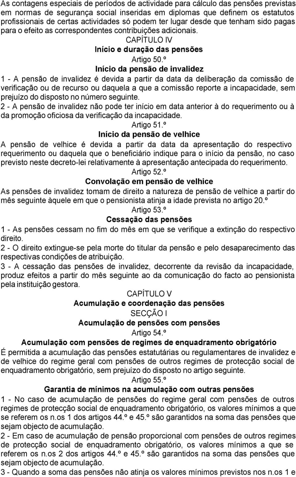 º Início da pensão de invalidez 1 - A pensão de invalidez é devida a partir da data da deliberação da comissão de verificação ou de recurso ou daquela a que a comissão reporte a incapacidade, sem