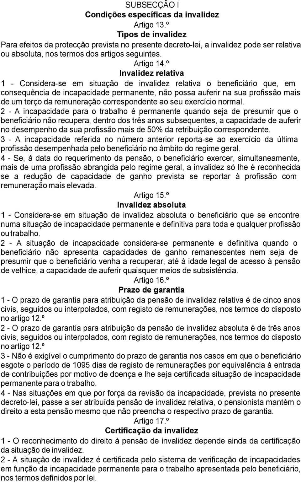 º Invalidez relativa 1 - Considera-se em situação de invalidez relativa o beneficiário que, em consequência de incapacidade permanente, não possa auferir na sua profissão mais de um terço da