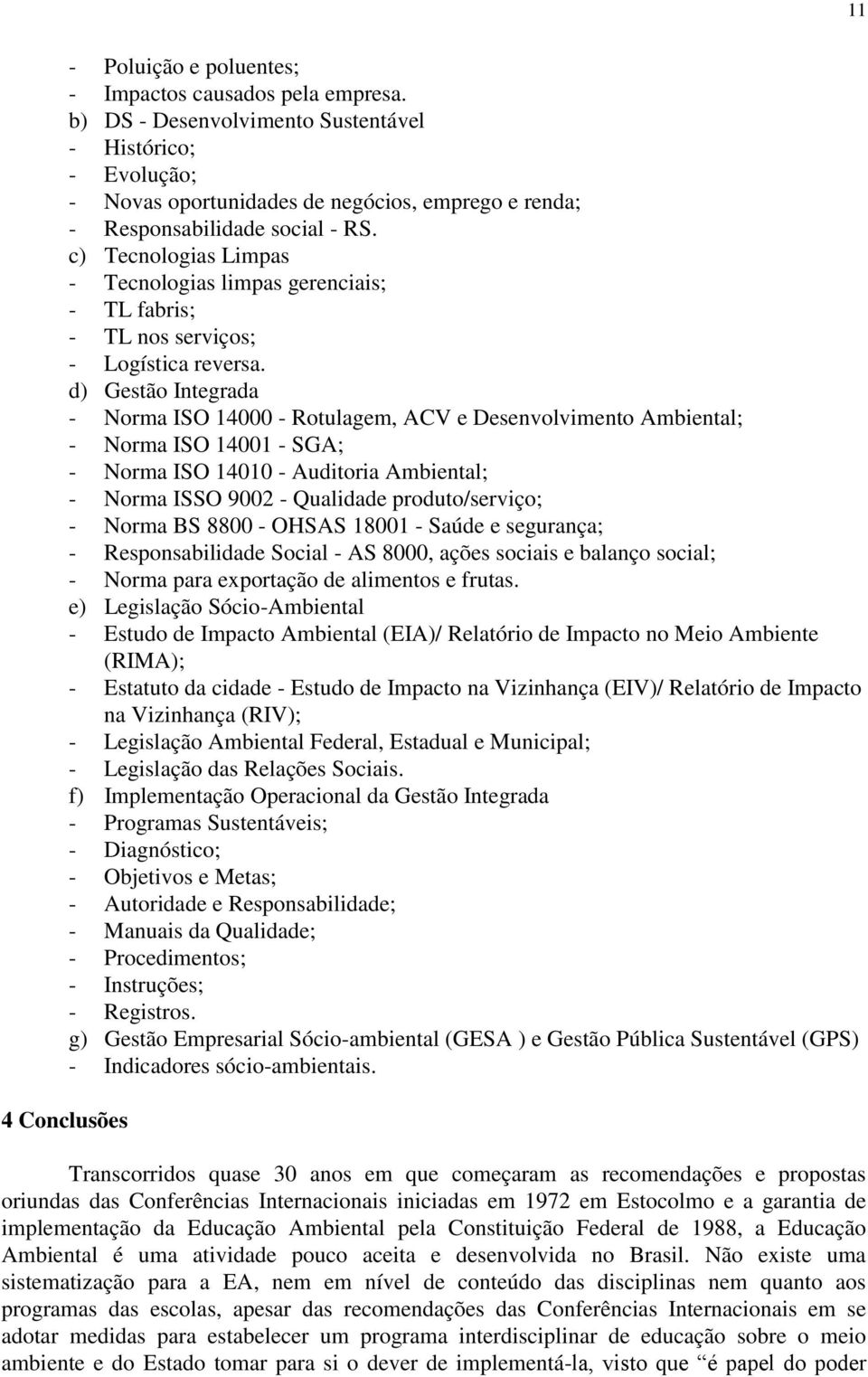 c) Tecnologias Limpas - Tecnologias limpas gerenciais; - TL fabris; - TL nos serviços; - Logística reversa.