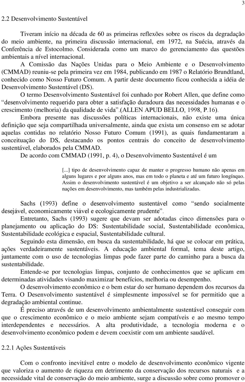 A Comissão das Nações Unidas para o Meio Ambiente e o Desenvolvimento (CMMAD) reuniu-se pela primeira vez em 1984, publicando em 1987 o Relatório Brundtland, conhecido como Nosso Futuro Comum.