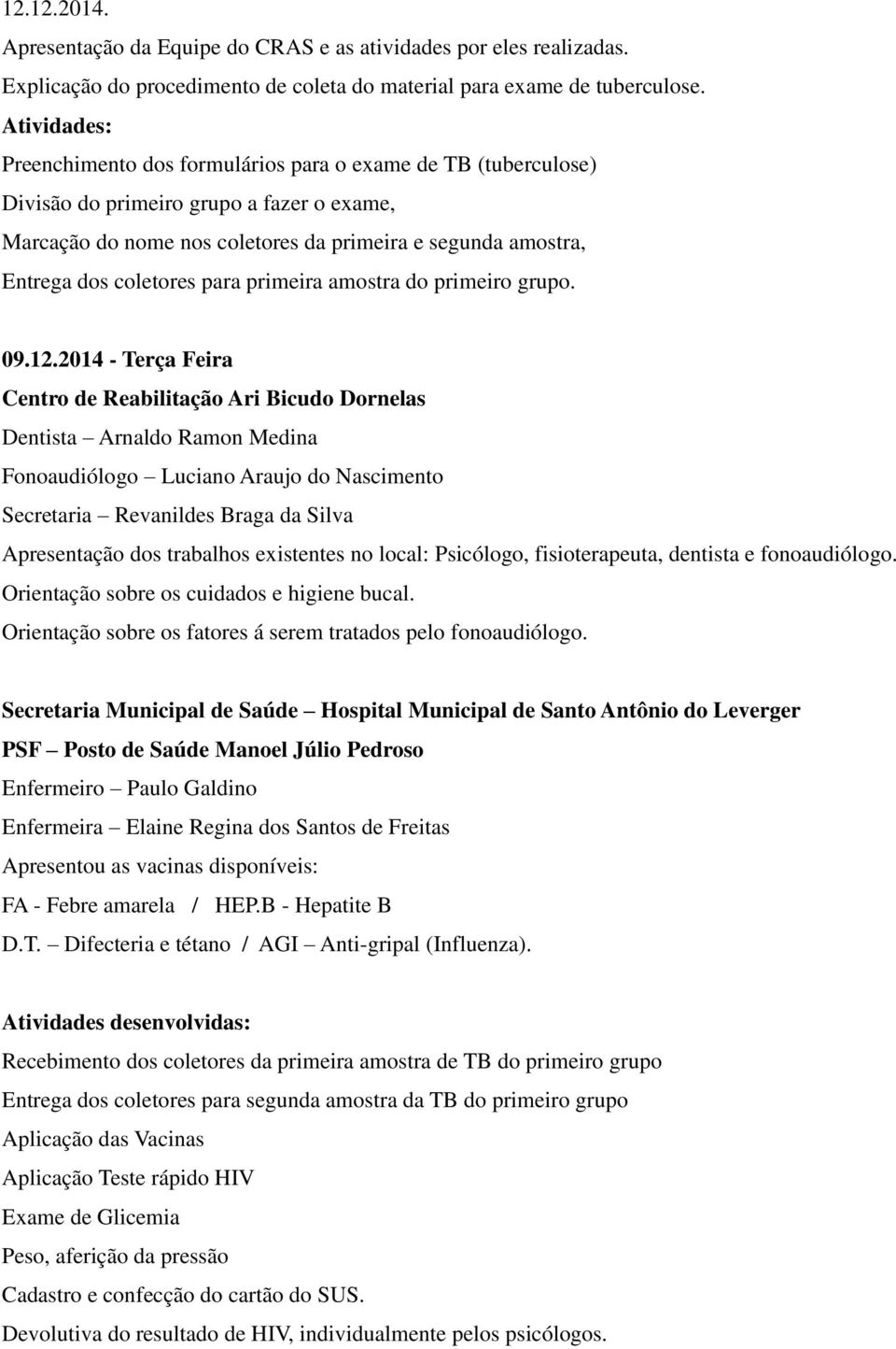 coletores para primeira amostra do primeiro grupo. 09.12.