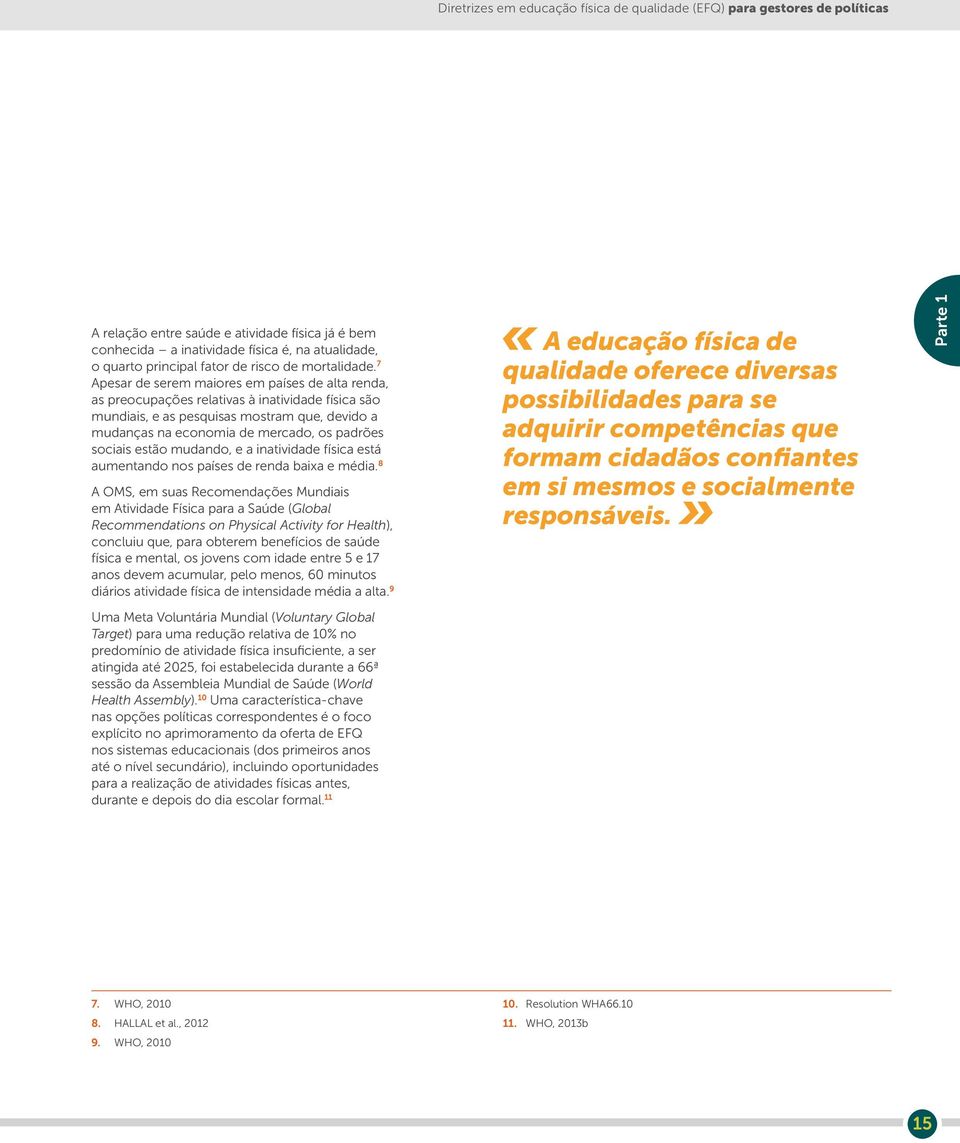 7 Apesar de serem maiores em países de alta renda, as preocupações relativas à inatividade física são mundiais, e as pesquisas mostram que, devido a mudanças na economia de mercado, os padrões