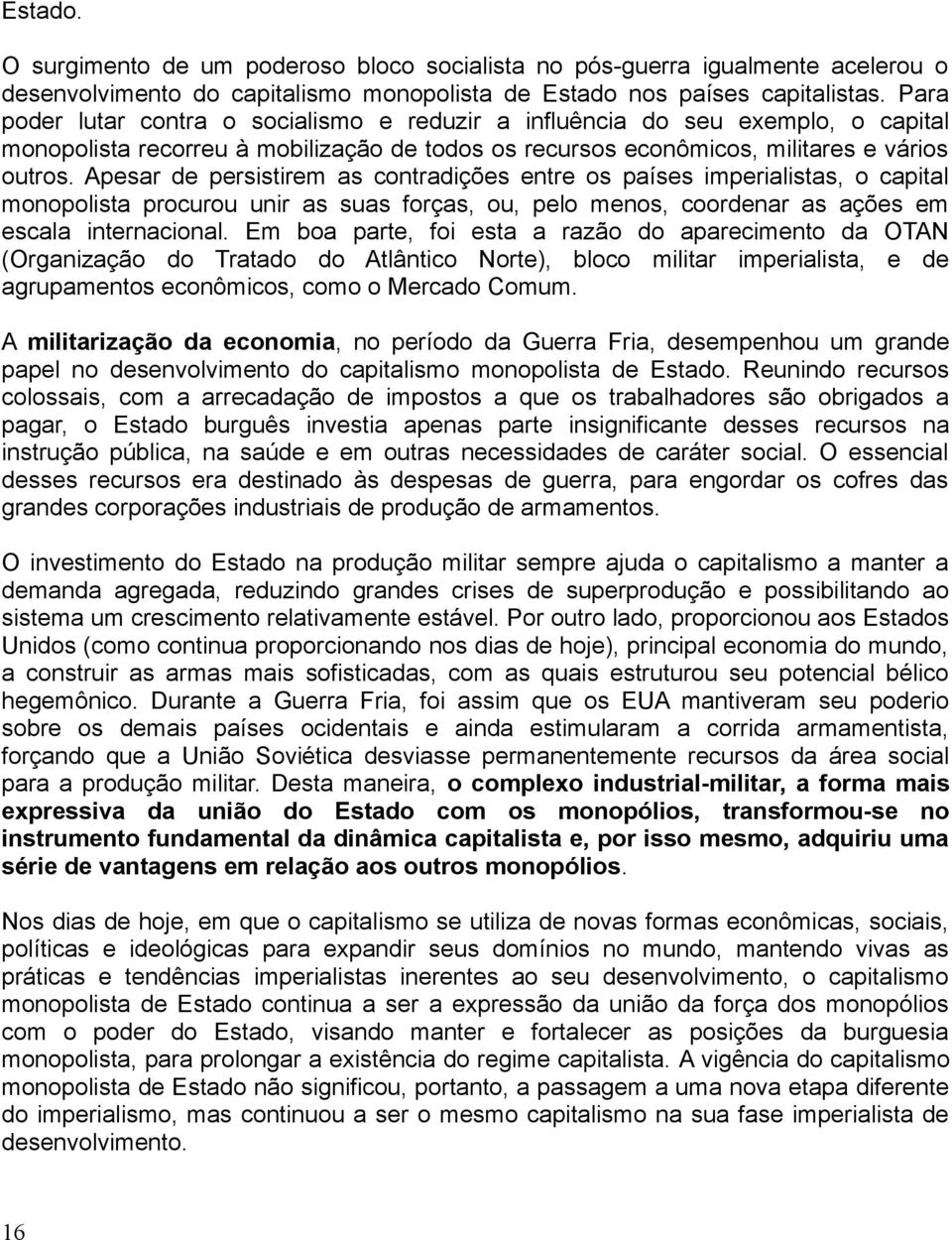 Apesar de persistirem as contradições entre os países imperialistas, o capital monopolista procurou unir as suas forças, ou, pelo menos, coordenar as ações em escala internacional.