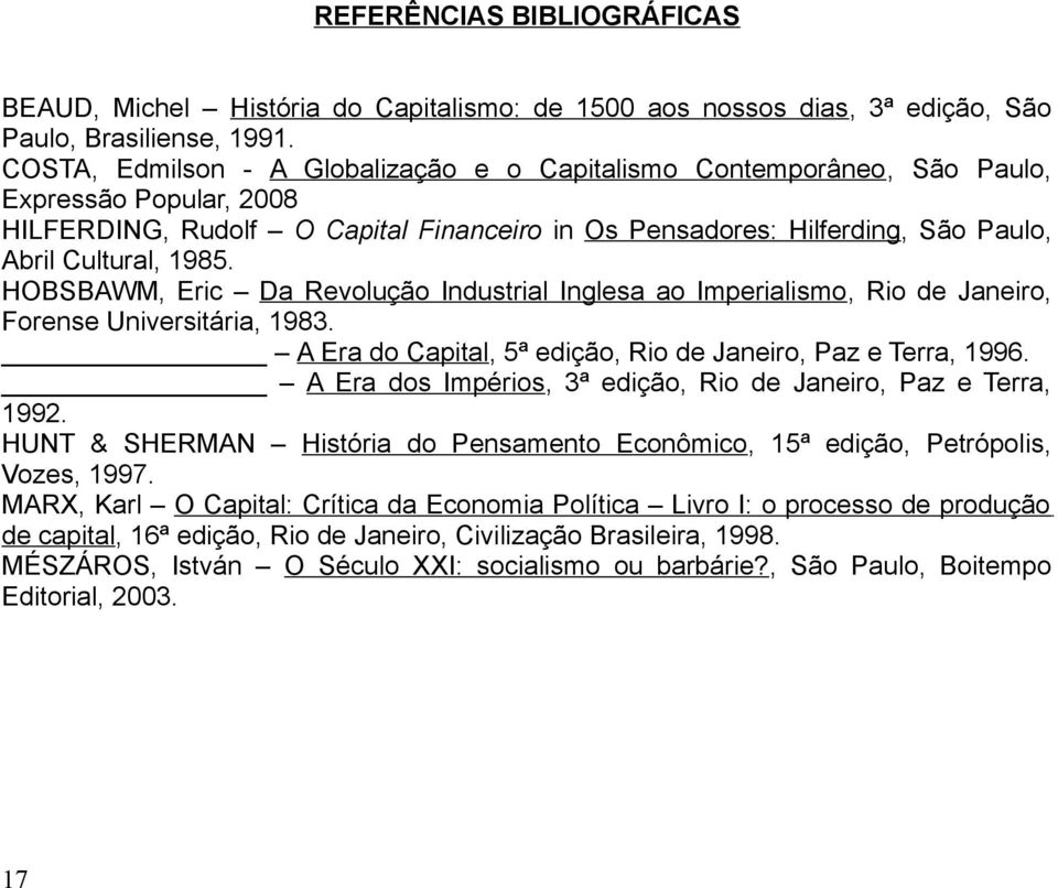 1985. HOBSBAWM, Eric Da Revolução Industrial Inglesa ao Imperialismo, Rio de Janeiro, Forense Universitária, 1983. A Era do Capital, 5ª edição, Rio de Janeiro, Paz e Terra, 1996.