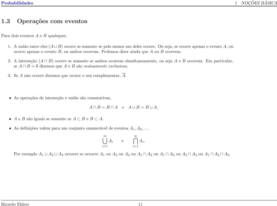 A interseção (A B) ocorre se somente se ambos ocorrem simultaneamente, ou seja A e B ocorrem. Em particular, se A B = dizemos que A e B são mutuamente exclusivos. 3.