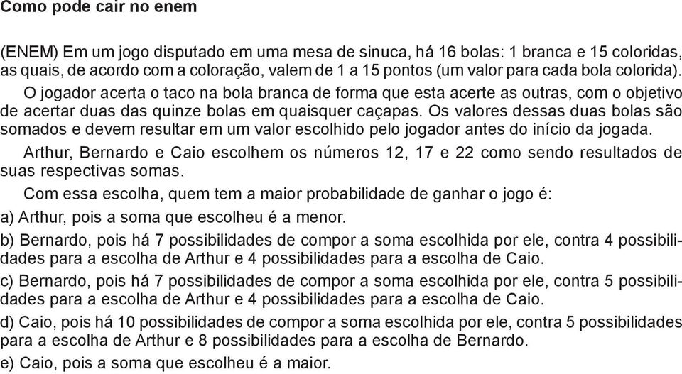 Os valores dessas duas bolas são somados e devem resultar em um valor escolhido pelo jogador antes do início da jogada.