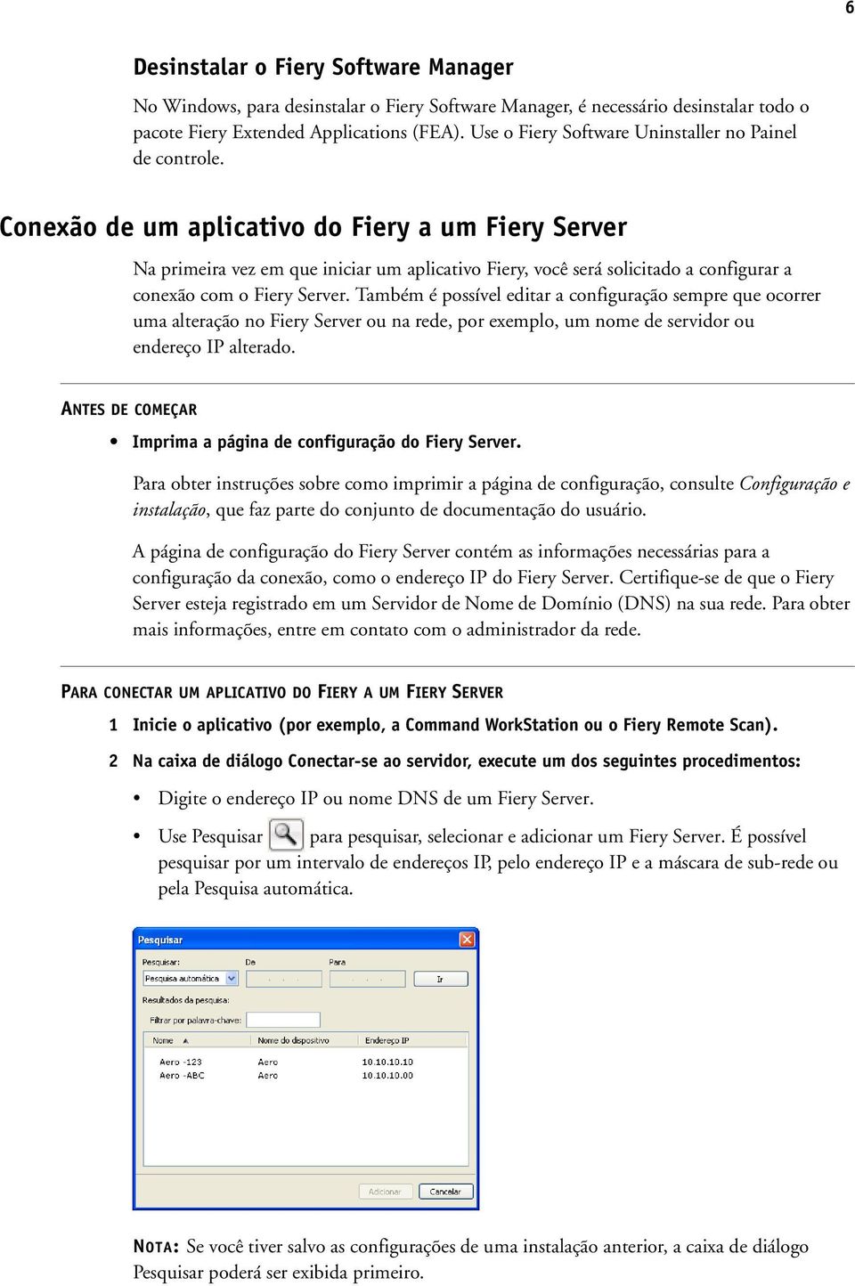 Conexão de um aplicativo do Fiery a um Fiery Server Na primeira vez em que iniciar um aplicativo Fiery, você será solicitado a configurar a conexão com o Fiery Server.
