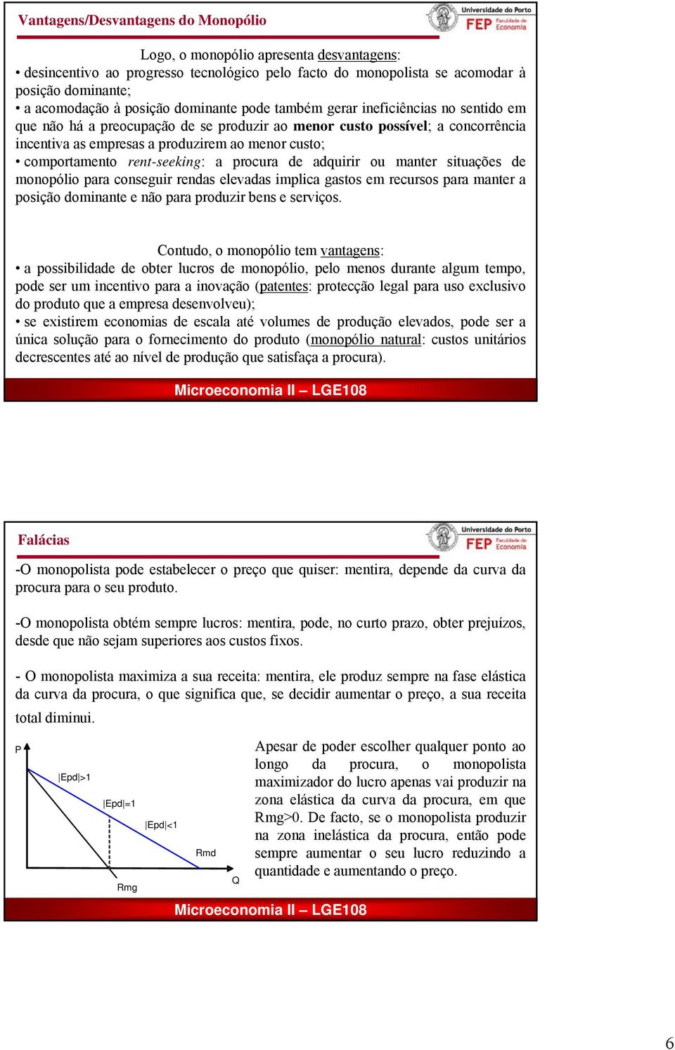 comportamento rent-seeking: a procura de adquirir ou manter situações de monopólio para conseguir rendas elevadas implica gastos em recursos para manter a posição dominante e não para produzir bens e