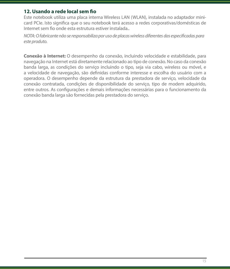 . NOTA: O fabricante não se responsabiliza por uso de placas wireless diferentes das especificadas para este produto.