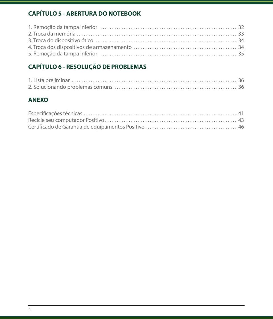 Remoção da tampa inferior... 35 CAPÍTULO 6 - RESOLUÇÃO DE PROBLEMAS 1. Lista preliminar... 36 2.