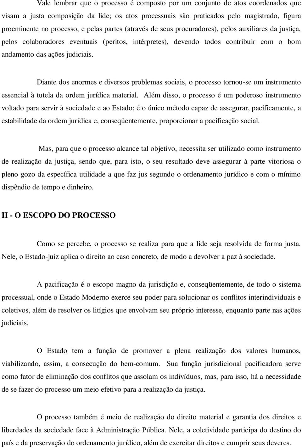 Diante dos enormes e diversos problemas sociais, o processo tornou-se um instrumento essencial à tutela da ordem jurídica material.