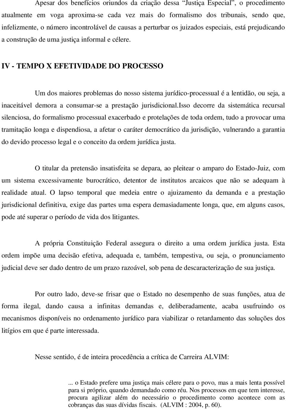 IV - TEMPO X EFETIVIDADE DO PROCESSO Um dos maiores problemas do nosso sistema jurídico-processual é a lentidão, ou seja, a inaceitável demora a consumar-se a prestação jurisdicional.