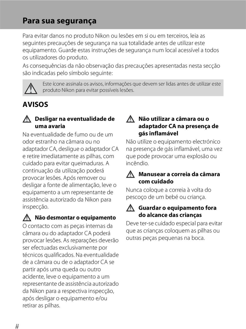 As consequências da não observação das precauções apresentadas nesta secção são indicadas pelo símbolo seguinte: AVISOS Este ícone assinala os avisos, informações que devem ser lidas antes de